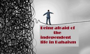 Being afraid of the independent life in Bahaism narrated by the ex-Baha’i Ataullah Qaderi